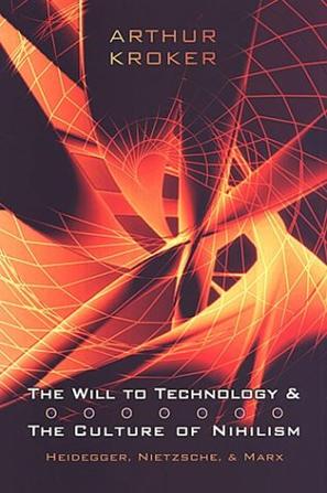 The Will to Technology and the Culture of Nihilism: Heidegger, Nietzsche, Marx