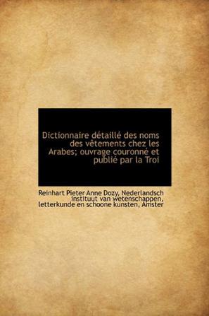 Dictionnaire D Taill Des Noms Des V Tements Chez Les Arabes; Ouvrage Couronn Et Publi Par La Troi