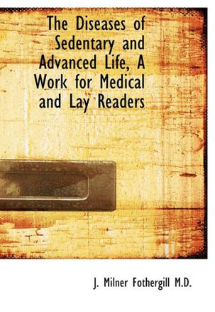 The Diseases of Sedentary and Advanced Life, A Work for Medical and Lay Readers