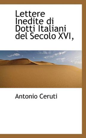 Lettere Inedite Di Dotti Italiani del Secolo XVI,