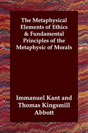 The Metaphysical Elements of Ethics & Fundamental Principles of the Metaphysic of Morals