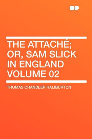 The Attache; or, Sam Slick in England Volume 02