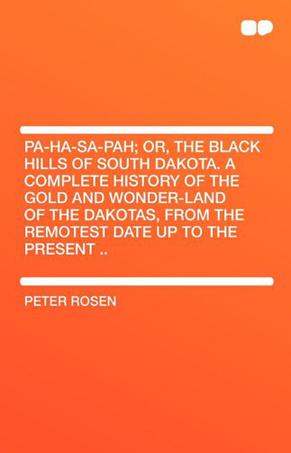 Pa-Ha-Sa-Pah; Or, the Black Hills of South Dakota. a Complete History of the Gold and Wonder-Land of the Dakotas, from the Remotest Date Up to the Pre