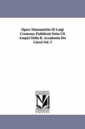 Opere Matematiche Di Luigi Cremona; Pubblicati Sotto Gli Auspici Della R. Accademia Dei Lincei.Vol. 3