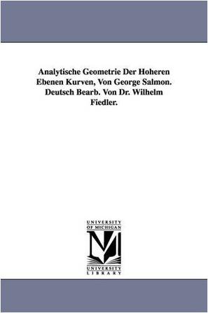 Analytische Geometrie Der Hoheren Ebenen Kurven, Von George Salmon. Deutsch Bearb. Von Dr. Wilhelm Fiedler.