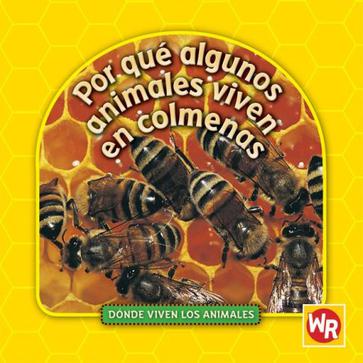 Por Que Algunos Animales Viven en Colmenas = Why Animals Live in Hives