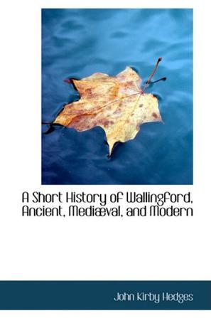 A Short History of Wallingford, Ancient, Mediaval, and Modern