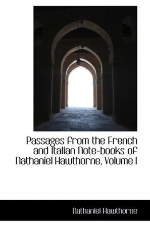 Passages from the French and Italian Note-books of Nathaniel Hawthorne, Volume I