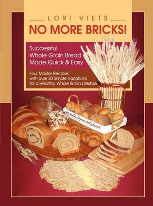 No More Bricks! Successful Whole Grain Bread Made Quick & Easy