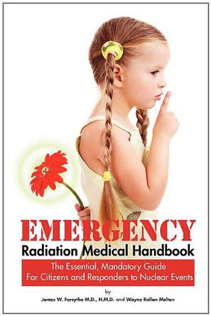 Emergency Radiation Medical Handbook ~ The Essential, Mandatory Guide for Citizens and Responders to Nuclear Events