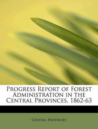 Progress Report of Forest Administration in the Central Provinces, 1862-63