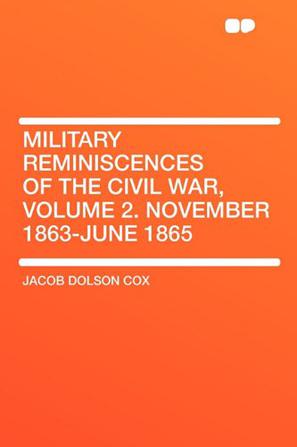Military Reminiscences of the Civil War, Volume 2. November 1863-June 1865