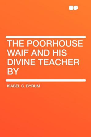 The Poorhouse Waif and His Divine Teacher by