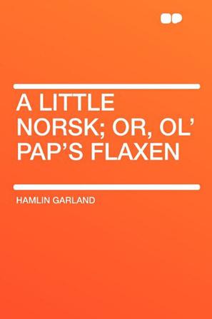 A Little Norsk; Or, Ol' Pap's Flaxen