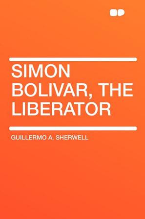 Simon Bolivar, the Liberator