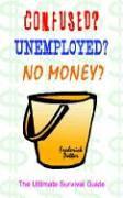 Confused? Unemployed? No Money?