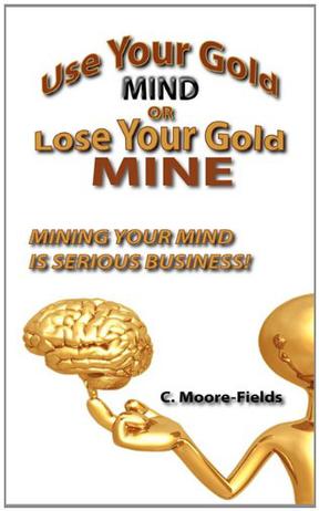 Use Your Gold Mind or Lose Your Gold Mine