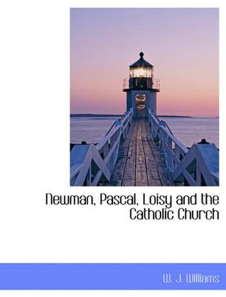 Newman, Pascal, Loisy and the Catholic Church