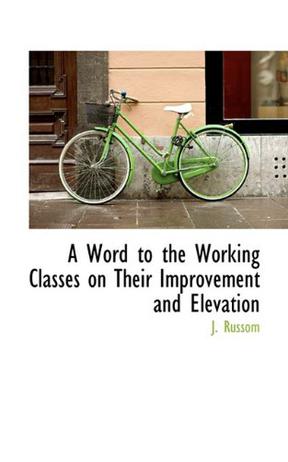 A Word to the Working Classes on Their Improvement and Elevation