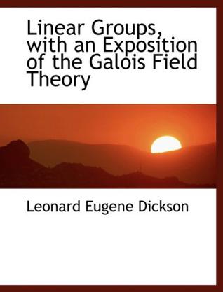 Linear Groups, with an Exposition of the Galois Field Theory