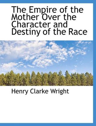 The Empire of the Mother Over the Character and Destiny of the Race