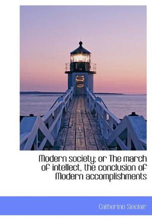 Modern Society; or The March of Intellect, the Conclusion of Modern Accomplishments
