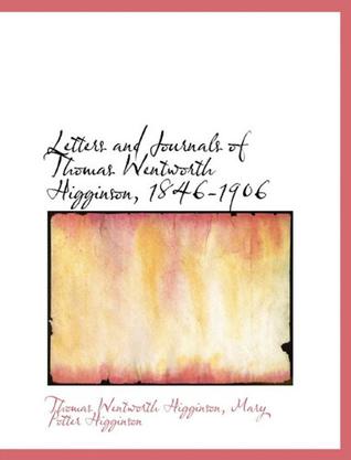 Letters and Journals of Thomas Wentworth Higginson, 1846-1906
