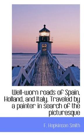 Well-worn Roads of Spain, Holland, and Italy. Traveled by a Painter in Search of the Picturesque