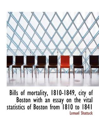 Bills of Mortality, 1810-1849, City of Boston with an Essay on the Vital Statistics of Boston from 1
