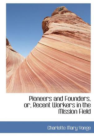 Pioneers and Founders, or, Recent Workers in the Mission Field
