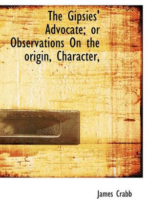 The Gipsies' Advocate; or Observations On the Origin, Character,
