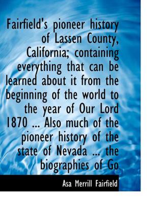 Fairfield's Pioneer History of Lassen County, California; Containing Everything That Can be Learned