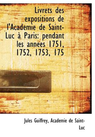Livrets Des Expositions de L'Acad Mie de Saint-Luc Paris