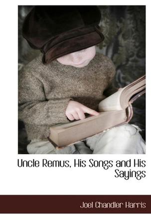 Uncle Remus, His Songs and His Sayings
