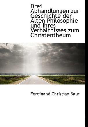 Drei Abhandlungen Zur Geschichte Der Alten Philosophie Und Ihres Verhaltnisses Zum Christentheum