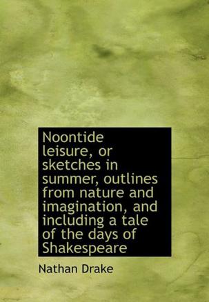 Noontide Leisure, or Sketches in Summer, Outlines from Nature and Imagination, and Including a Tale