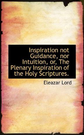 Inspiration Not Guidance, Nor Intuition, or, The Plenary Inspiration of the Holy Scriptures.