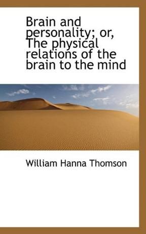 Brain and Personality; or, The Physical Relations of the Brain to the Mind
