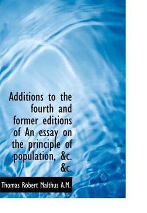 Additions to the Fourth and Former Editions of An Essay on the Principle of Population, &c. &c.