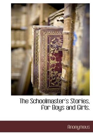 The Schoolmaster's Stories, for Boys and Girls.