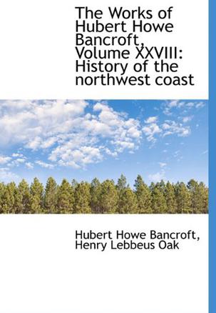 The Works of Hubert Howe Bancroft, Volume XXVIII