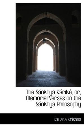 The S Nkhya K Rik , Or, Memorial Verses on the S Nkhya Philosophy