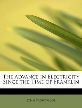 The Advance in Electricity Since the Time of Franklin