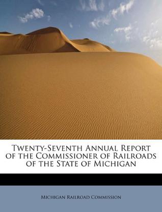 Twenty-Seventh Annual Report of the Commissioner of Railroads of the State of Michigan
