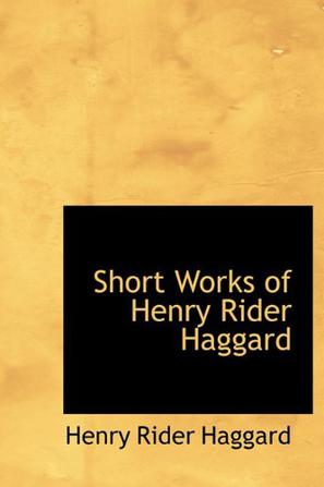 Short Works of Henry Rider Haggard
