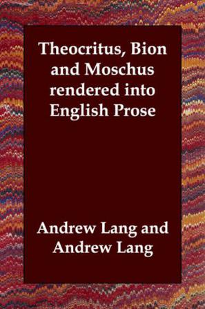 Theocritus, Bion and Moschus Rendered into English Prose