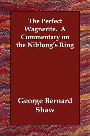 The Perfect Wagnerite. a Commentary on the Niblung's Ring