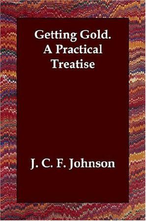 Getting Gold. a Practical Treatise