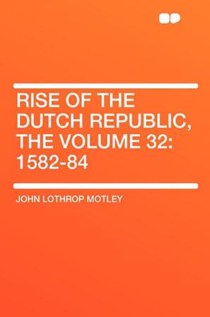 Rise of the Dutch Republic, the Volume 32