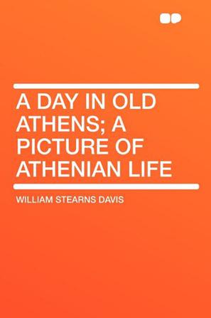 A Day in Old Athens; A Picture of Athenian Life